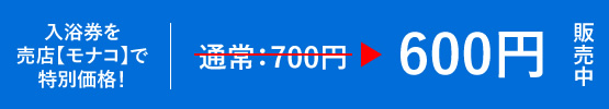 売店モナコで入浴券通常700円を600円の特別価格で販売中